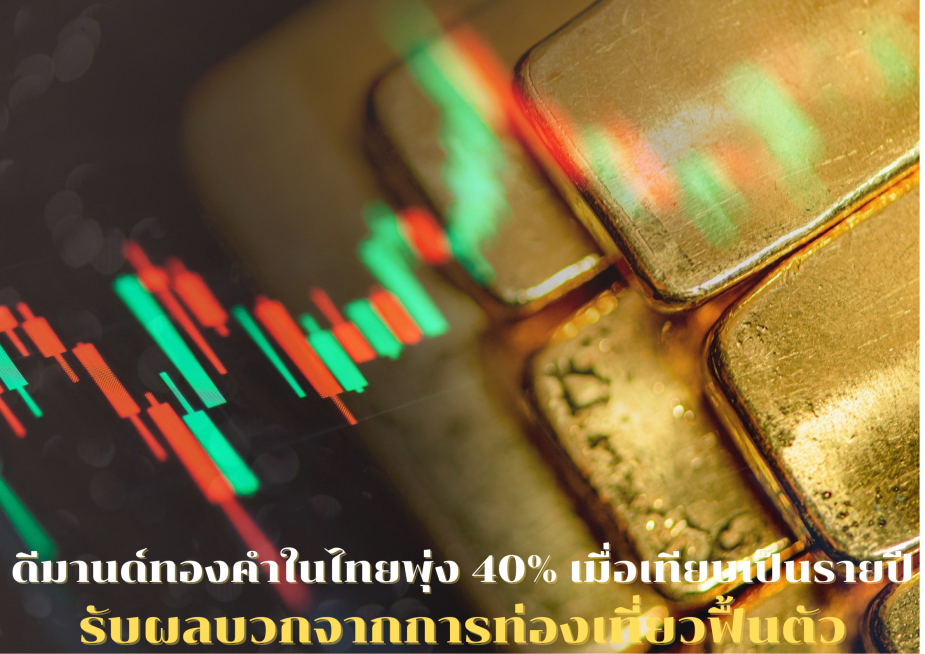 ดีมานด์ทองคำในไทยพุ่ง 40% เมื่อเทียบเป็นรายปี รับผลบวกจากการท่องเที่ยวฟื้นตัว